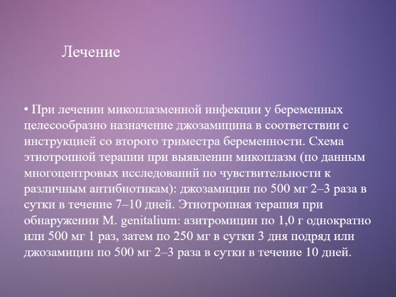 Лечение  При лечении микоплазменной инфекции у беременных целесообразно назначение джозамицина в соответствии с